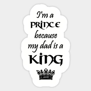 I'm a Prince because my dad is a KING black Sticker